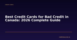 Best Credit Cards for Bad Credit in Canada: 2026 Complete Guide
