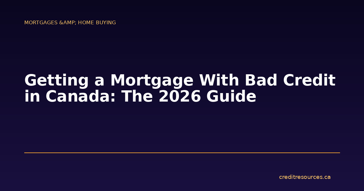 Getting a Mortgage With Bad Credit in Canada: The 2026 Guide