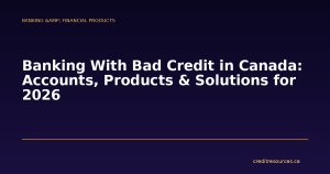 Banking With Bad Credit in Canada: Accounts, Products & Solutions for 2026