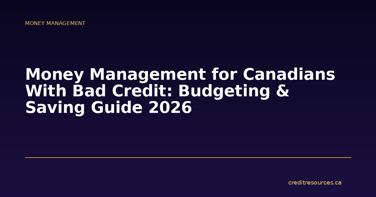 Money Management for Canadians With Bad Credit: Budgeting & Saving Guide 2026