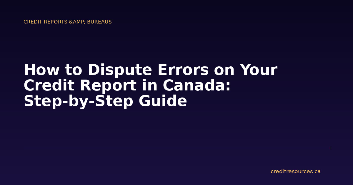 How to Dispute Errors on Your Credit Report in Canada: Step-by-Step Guide