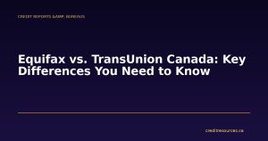Equifax vs. TransUnion Canada: Key Differences You Need to Know