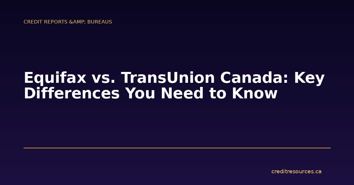 Equifax vs. TransUnion Canada: Key Differences You Need to Know