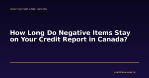 How Long Do Negative Items Stay on Your Credit Report in Canada?