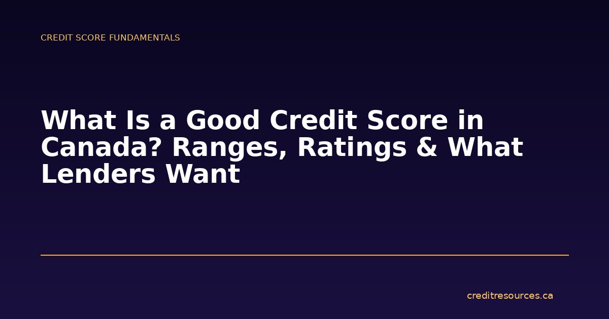 What Is a Good Credit Score in Canada? Ranges, Ratings & What Lenders Want