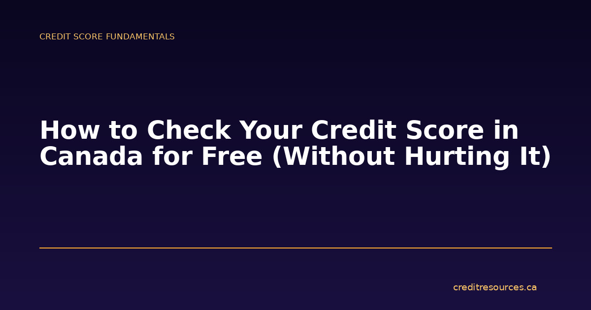How to Check Your Credit Score in Canada for Free (Without Hurting It)