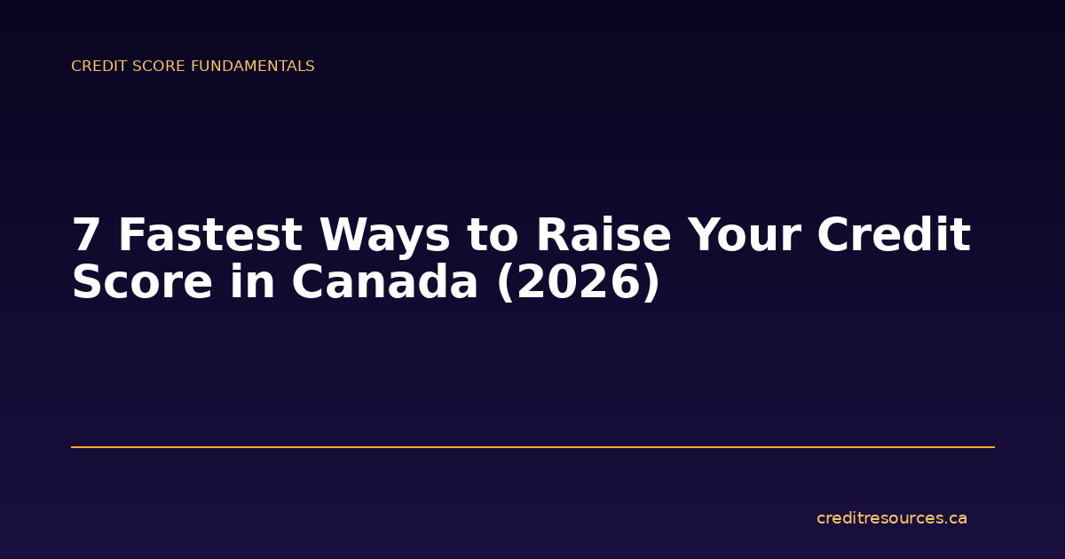 7 Fastest Ways to Raise Your Credit Score in Canada (2026)
