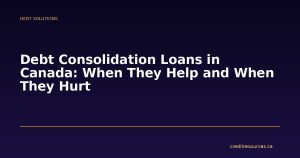Debt Consolidation Loans in Canada: When They Help and When They Hurt