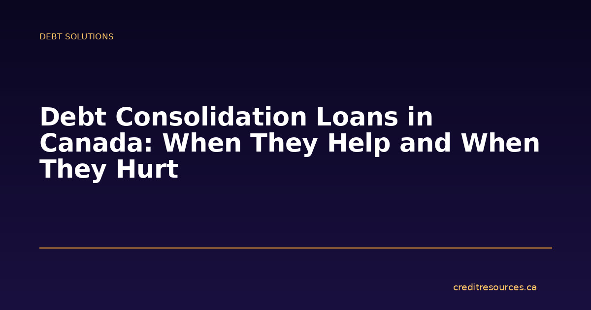Debt Consolidation Loans in Canada: When They Help and When They Hurt