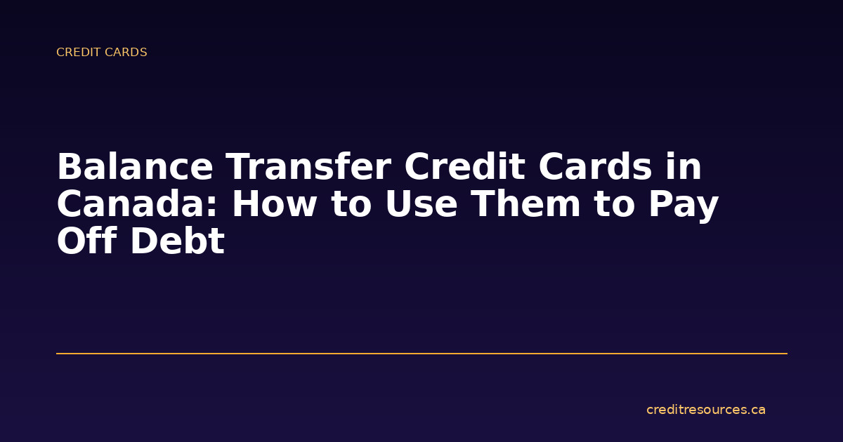 Balance Transfer Credit Cards in Canada: How to Use Them to Pay Off Debt