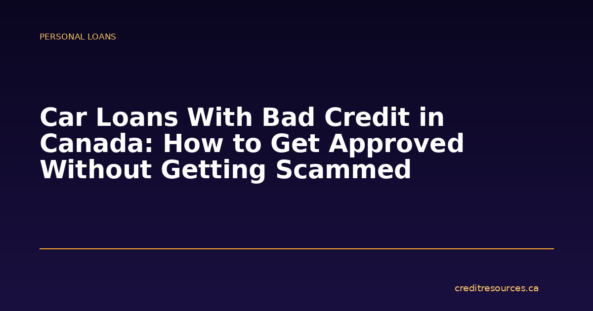 Car Loans With Bad Credit in Canada: How to Get Approved Without Getting Scammed