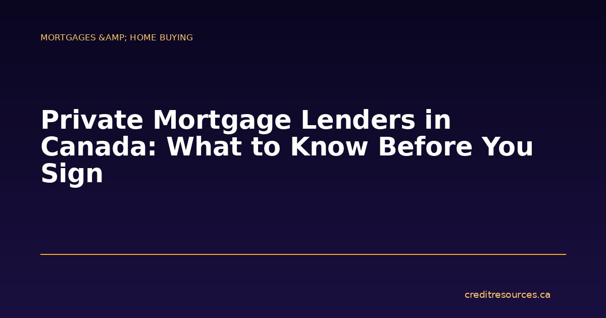 Private Mortgage Lenders in Canada: What to Know Before You Sign
