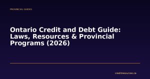 Ontario Credit and Debt Guide: Laws, Resources & Provincial Programs (2026)