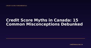 Credit Score Myths in Canada: 15 Common Misconceptions Debunked