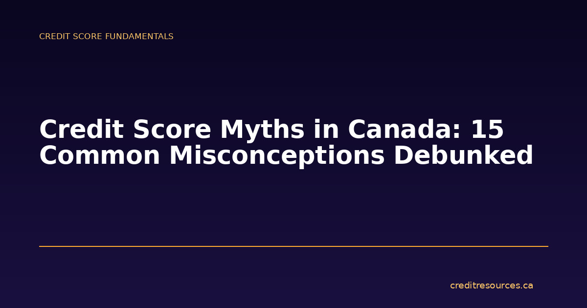 Credit Score Myths in Canada: 15 Common Misconceptions Debunked