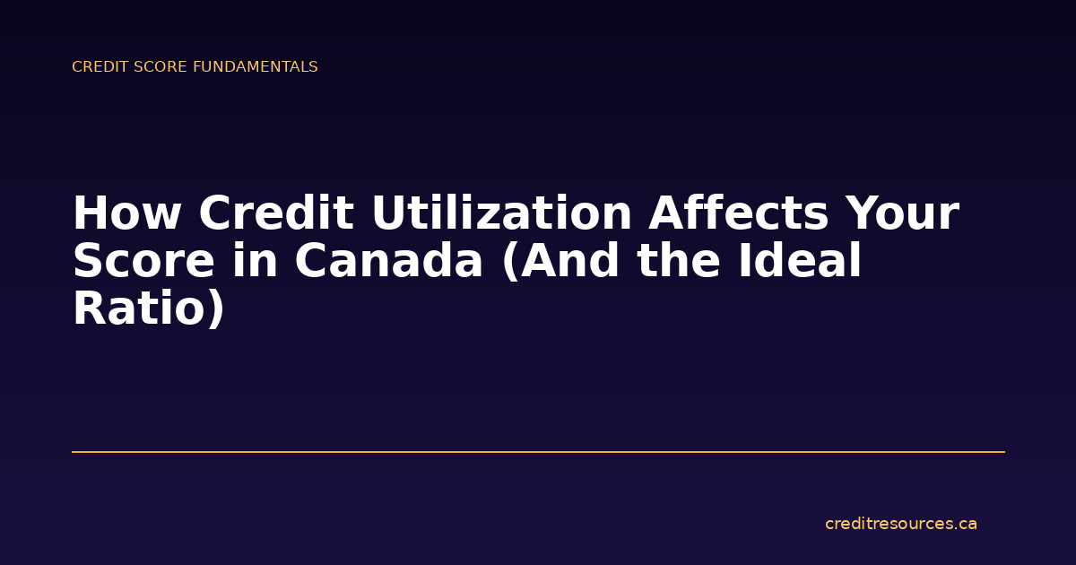 How Credit Utilization Affects Your Score in Canada (And the Ideal Ratio)