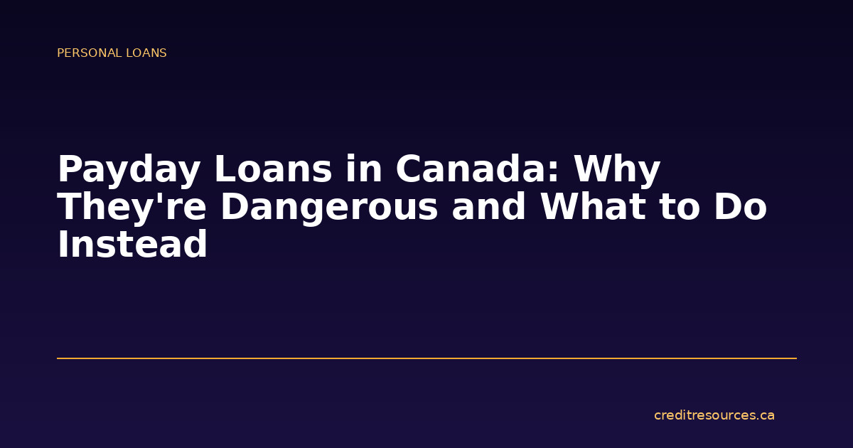Payday Loans in Canada: Why They’re Dangerous and What to Do Instead