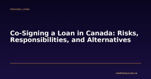 Co-Signing a Loan in Canada: Risks, Responsibilities, and Alternatives