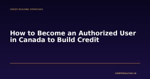 How to Become an Authorized User in Canada to Build Credit