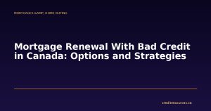 Mortgage Renewal With Bad Credit in Canada: Options and Strategies