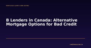 B Lenders in Canada: Alternative Mortgage Options for Bad Credit