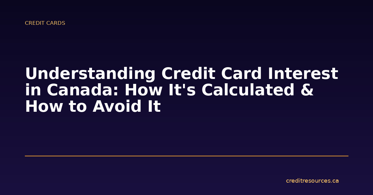 Understanding Credit Card Interest in Canada: How It’s Calculated & How to Avoid It