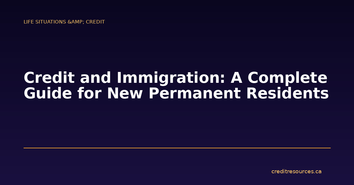 Credit and Immigration: A Complete Guide for New Permanent Residents
