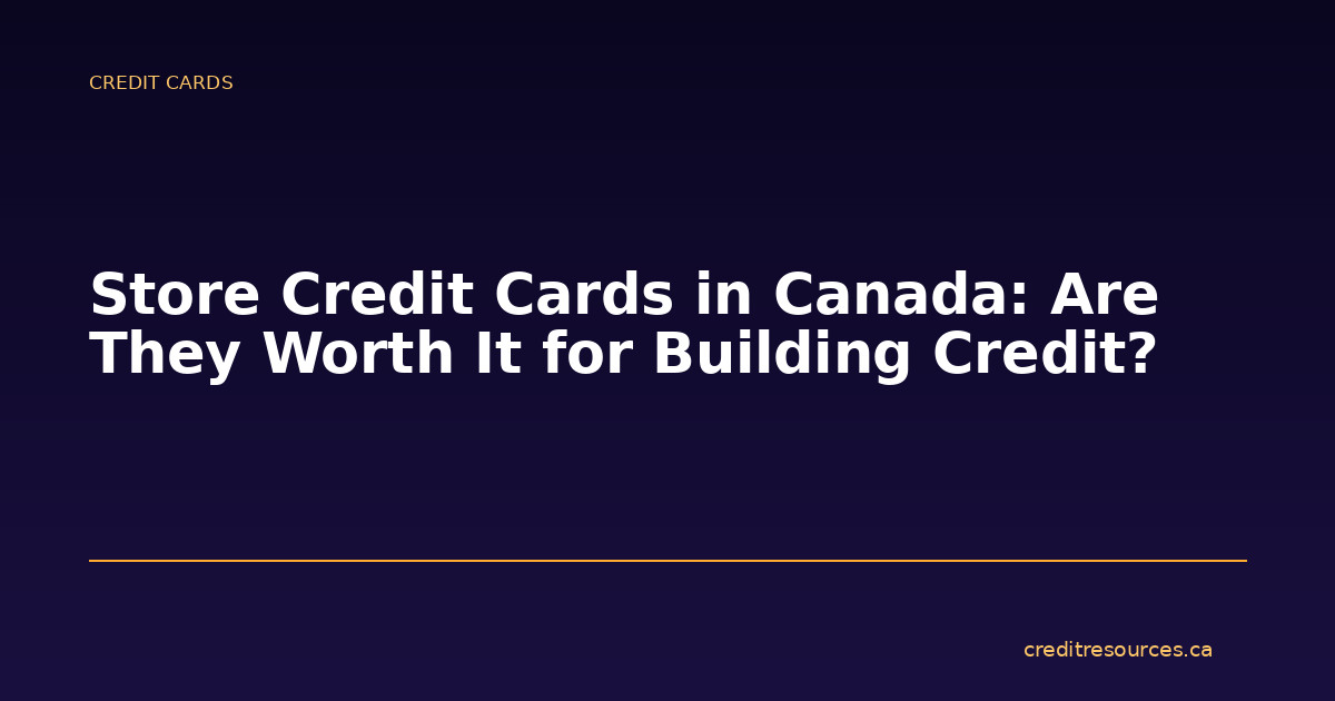 Store Credit Cards in Canada: Are They Worth It for Building Credit?