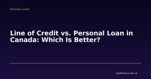 Line of Credit vs. Personal Loan in Canada: Which Is Better?