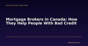 Mortgage Brokers in Canada: How They Help People With Bad Credit