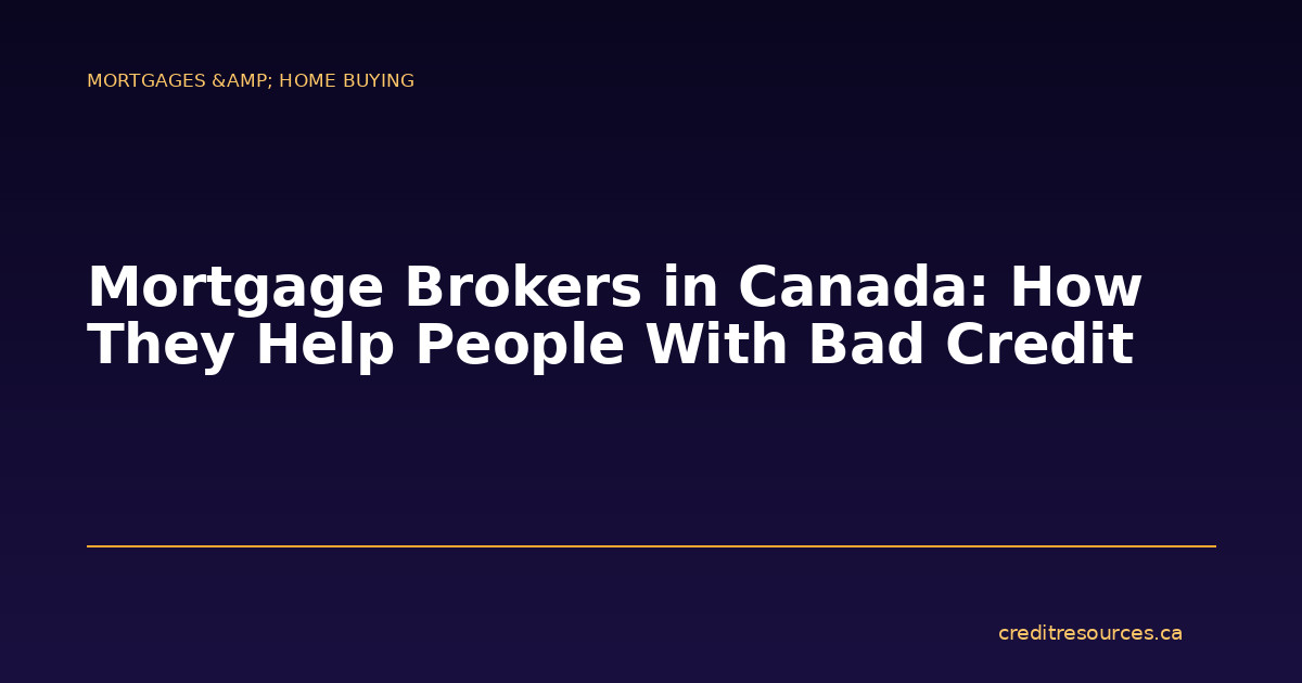 Mortgage Brokers in Canada: How They Help People With Bad Credit