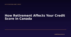 How Retirement Affects Your Credit Score in Canada