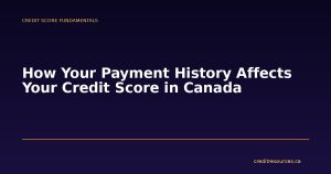 How Your Payment History Affects Your Credit Score in Canada