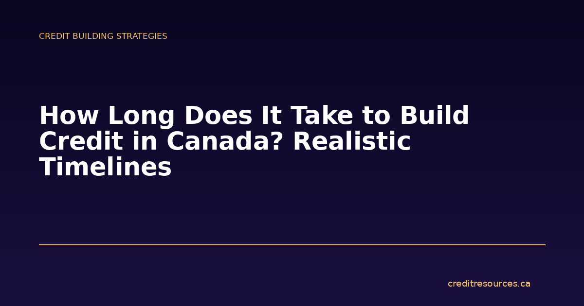 How Long Does It Take to Build Credit in Canada? Realistic Timelines