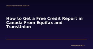 How to Get a Free Credit Report in Canada From Equifax and TransUnion
