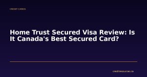 Home Trust Secured Visa Review: Is It Canada's Best Secured Card?