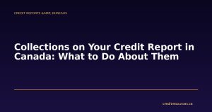 Collections on Your Credit Report in Canada: What to Do About Them