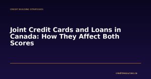 Joint Credit Cards and Loans in Canada: How They Affect Both Scores