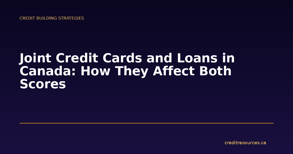 Joint Credit Cards and Loans in Canada: How They Affect Both Scores