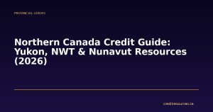 Northern Canada Credit Guide: Yukon, NWT & Nunavut Resources (2026)