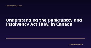 Understanding the Bankruptcy and Insolvency Act (BIA) in Canada