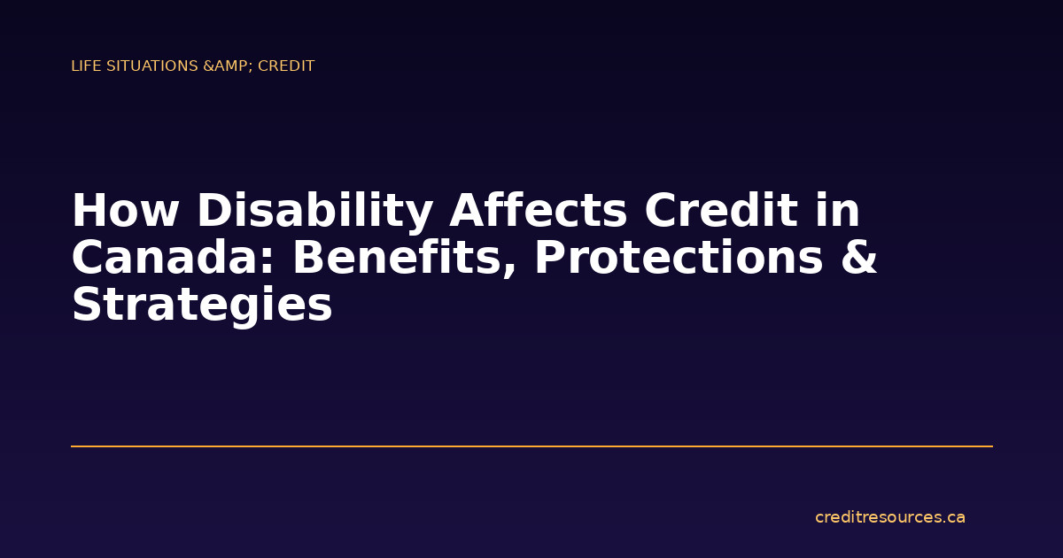 How Disability Affects Credit in Canada: Benefits, Protections & Strategies