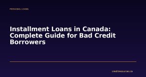 Installment Loans in Canada: Complete Guide for Bad Credit Borrowers