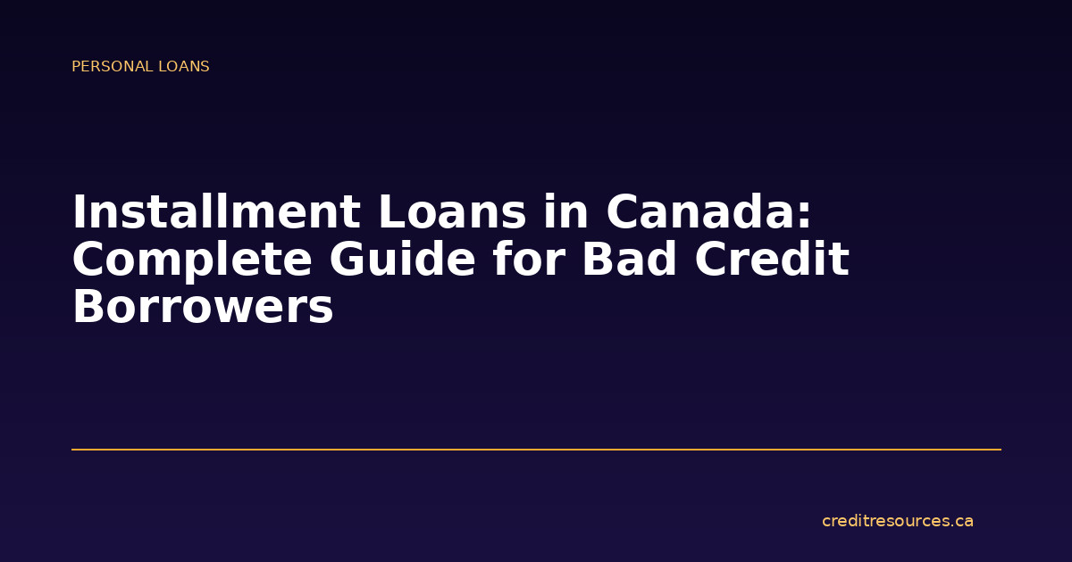 Installment Loans in Canada: Complete Guide for Bad Credit Borrowers