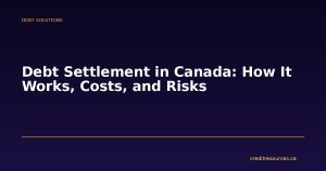 Debt Settlement in Canada: How It Works, Costs, and Risks