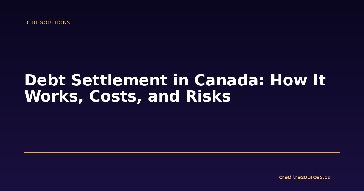 Debt Settlement in Canada: How It Works, Costs, and Risks