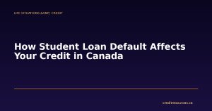 How Student Loan Default Affects Your Credit in Canada
