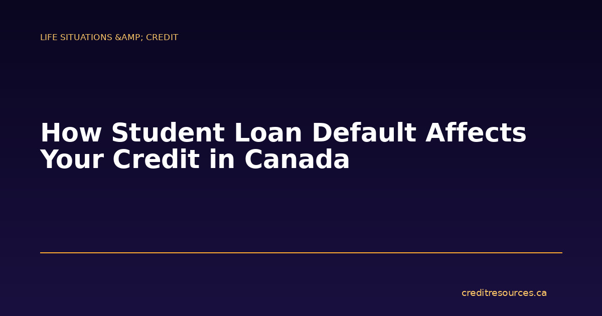 How Student Loan Default Affects Your Credit in Canada