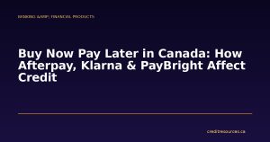 Buy Now Pay Later in Canada: How Afterpay, Klarna & PayBright Affect Credit