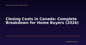 Closing Costs in Canada: Complete Breakdown for Home Buyers (2026)